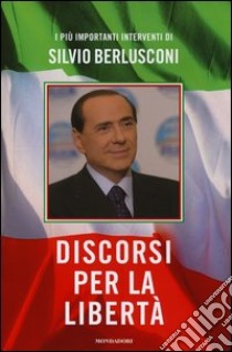 Discorsi per la libertà libro di Berlusconi Silvio