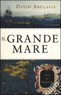 Il grande mare. Storia del Mediterraneo libro di Abulafia David