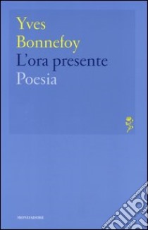 L'ora presente libro di Bonnefoy Yves