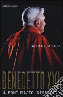 Benedetto XVI. Il pontificato interrotto libro di Valli Aldo Maria