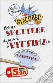 Come smettere di fare la vittima e non diventare carnefice libro di Giacobbe Giulio C.