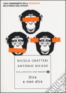 Dire e non dire. I dieci comandamenti della 'ndrangheta nelle parole degli affiliati libro di Gratteri Nicola; Nicaso Antonio