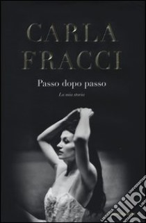 Passo dopo passo. La mia storia libro di Fracci Carla; Rotelli E. (cur.)