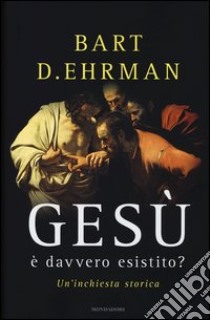 Gesù è davvero esistito? Un'inchiesta storica libro di Ehrman Bart D.