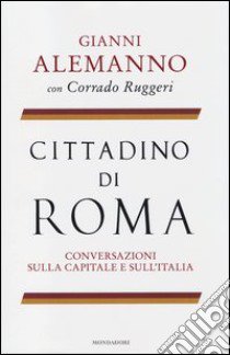 Cittadino di Roma. Conversazioni sulla capitale e sull'Italia libro di Alemanno Gianni - Ruggeri Corrado