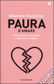 Paura d'amare. Come evitare e superare i fallimenti affettivi. Ediz. speciale libro di Dacquino Giacomo