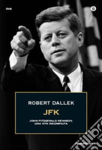 JFK. John Fitzgerald Kennedy, una vita incompiuta libro di Dallek Robert