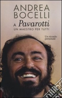 A Luciano Pavarotti: un maestro per tutti. Un ricordo personale libro di Bocelli Andrea