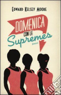 Domenica con le Supremes libro di Moore Edward K.