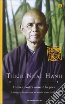 L'unica nostra arma è la pace. Il coraggio di costruire un mondo senza conflitti libro di Nhat Hanh Thich