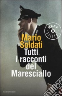 Tutti i racconti del maresciallo: I racconti del maresciallo-I nuovi racconti del maresciallo libro di Soldati Mario