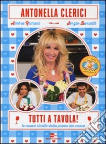 Tutti a tavola! Le nuove ricette della prova del cuoco libro di Clerici Antonella; Romani Ambra; Barzetti Sergio