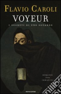 Voyeur. I segreti di uno sguardo. Romanzo per immagini libro di Caroli Flavio