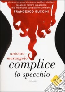 Complice lo specchio libro di Marangolo Antonio