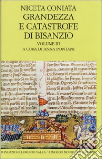 Grandezza e catastrofe di Bisanzio. Testo greco a fronte. Vol. 3: Narrazione cronologica libro di Niceta Coniata; Pontani A. (cur.)