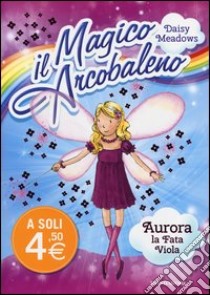 Aurora, la fata viola. Il magico arcobaleno (7) libro di Meadows Daisy