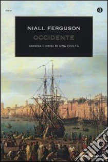 Occidente. Ascesa e crisi di una civiltà libro di Ferguson Niall