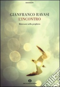 L'incontro. Ritrovarsi nella preghiera libro di Ravasi Gianfranco