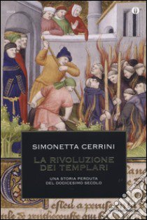 La rivoluzione dei templari. Una storia perduta del dodicesimo secolo libro di Cerrini Simonetta