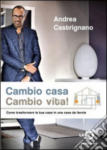 Cambio casa, cambio vita! Ediz. illustrata libro di Castrignano Andrea