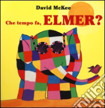 Che tempo fa, Elmer? Ediz. illustrata libro di McKee David