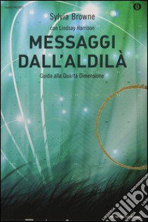 Messaggi dall'aldilà. Guida alla quarta dimensione libro di Browne Sylvia