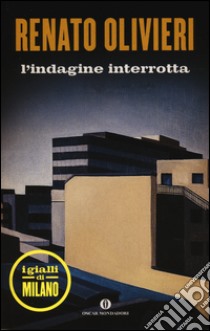 L'indagine interrotta. I gialli di Milano libro di Olivieri Renato