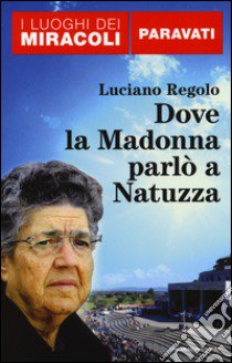 Dove la Madonna parlò a Natuzza. Paravati libro di Regolo Luciano