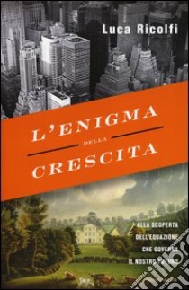 L'enigma della crescita. Alla scoperta dell'equazione che governa il nostro futuro libro di Ricolfi Luca