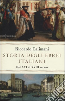 Storia degli ebrei italiani. Vol. 2: Dal XVI al XVIII secolo libro di Calimani Riccardo