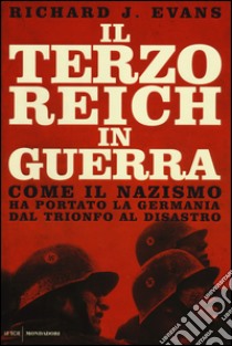 Il Terzo Reich in guerra. Come il nazismo ha portato la Germania dal trionfo al disastro libro di Evans Richard J.