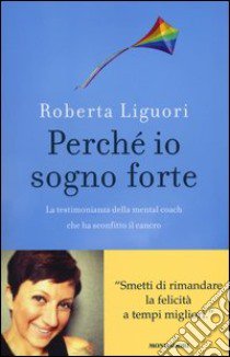 Perché io sogno forte. La testimonianza della mental coach che ha sconfitto il cancro libro di Liguori Roberta