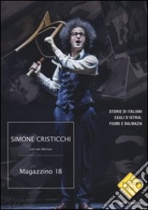 Magazzino 18. Storie di italiani esuli d'Istria, Fiume e Dalmazia libro di Cristicchi Simone; Bernas Jan; Orlando S. (cur.)