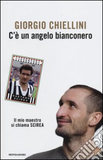 C'è un angelo bianconero. Il mio maestro si chiama Scirea libro di Chiellini Giorgio; Sapegno Pierangelo