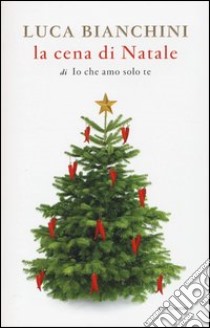 La cena di Natale di «Io che amo solo te» libro di Bianchini Luca