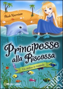 Un delfino in trappola. Principesse alla riscossa. Vol. 2 libro di Harrison Paula