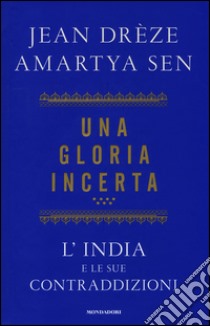 Una gloria incerta. L'India e le sue contraddizioni libro di Sen Amartya K.; Drèze Jean