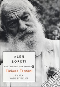 Tiziano Terzani: la vita come avventura libro di Loreti Alen