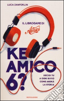 Ke amico 6? Il libro game di «Amici» libro di Zanforlin Luca