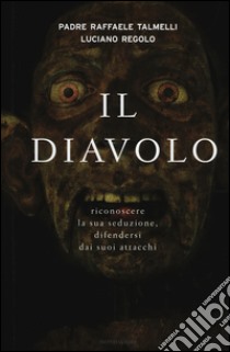 Il diavolo. Riconoscere la sua seduzione, difendersi dai suoi attacchi libro di Talmelli Raffaele; Regolo Luciano