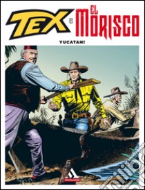 Yucatan! Tex e El Morisco. Vol. 5 libro di Bonelli Gianluigi; Galleppini Aurelio