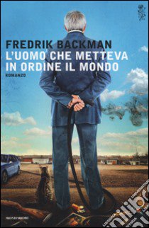 L'uomo che metteva in ordine il mondo libro di Backman Fredrik