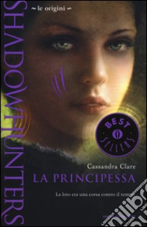 Le origini. La principessa. Shadowhunters libro di Clare Cassandra