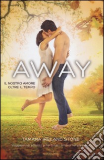 Away. Il nostro amore oltre il tempo libro di Ireland Stone Tamara