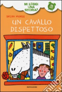 Un cavallo dispettoso. Mi leggi una storia? Ediz. illustrata libro di Morse Brian; Sharratt Nick