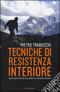 Tecniche di resistenza interiore. Come sopravvivere alla crisi della nostra società libro di Trabucchi Pietro