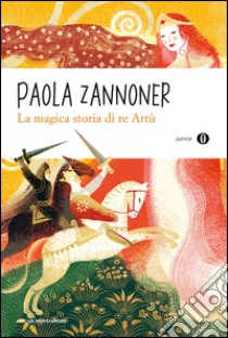 La magica storia di Re Artù libro di Zannoner Paola