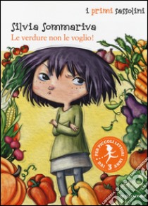 Le verdure non le voglio! Ediz. illustrata libro di Sommariva Silvia