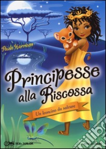 Un leoncino da salvare. Principesse alla riscossa. Vol. 3 libro di Harrison Paula