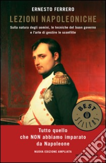 Lezioni napoleoniche. Sulla natura degli uomini, le tecniche del buon governo e l'arte di gestire le sconfitte libro di Ferrero Ernesto